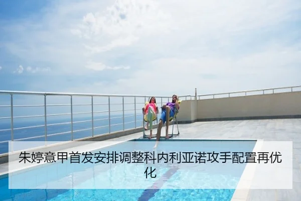 朱婷意甲首发安排调整科内利亚诺攻手配置再优化